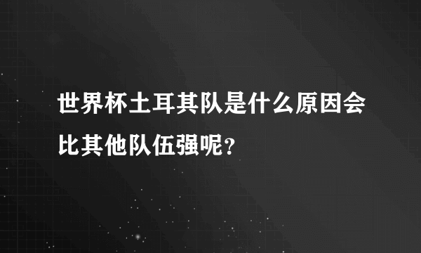 世界杯土耳其队是什么原因会比其他队伍强呢？