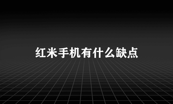 红米手机有什么缺点