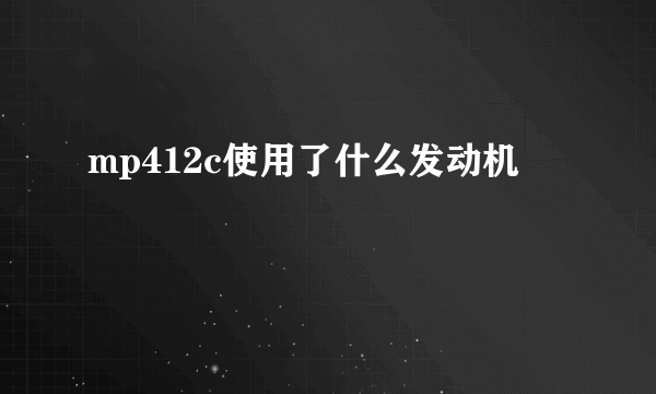 mp412c使用了什么发动机