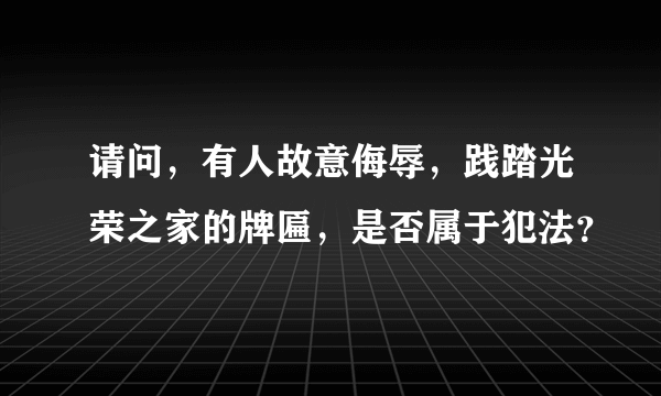 请问，有人故意侮辱，践踏光荣之家的牌匾，是否属于犯法？