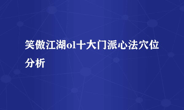 笑傲江湖ol十大门派心法穴位分析
