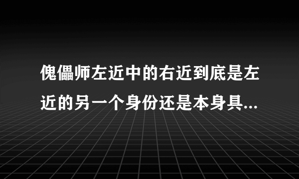 傀儡师左近中的右近到底是左近的另一个身份还是本身具有灵魂只是靠左近来活着？
