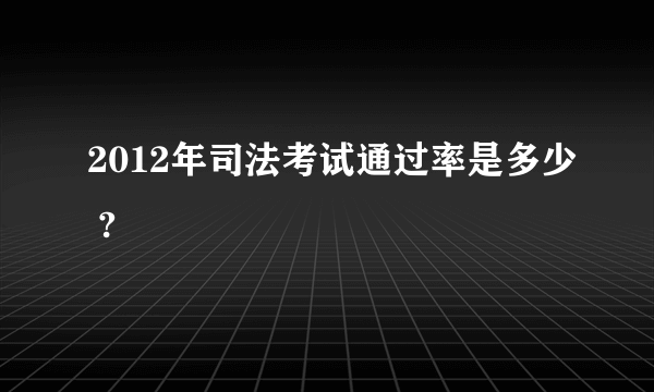 2012年司法考试通过率是多少 ?