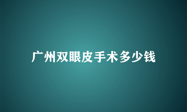 广州双眼皮手术多少钱