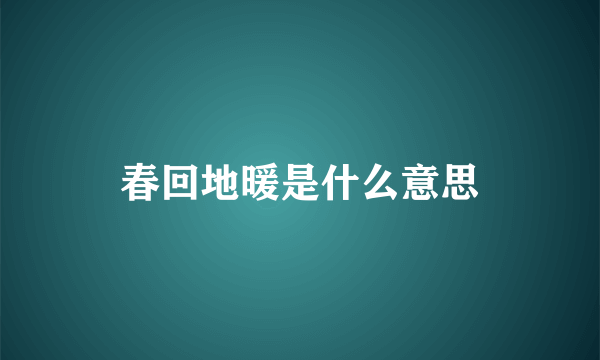春回地暖是什么意思