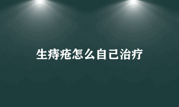 生痔疮怎么自己治疗
