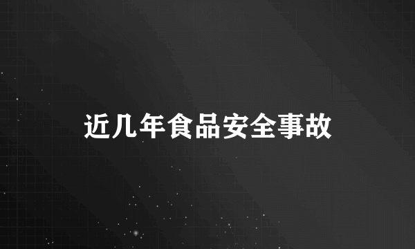近几年食品安全事故