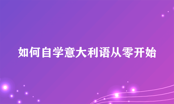 如何自学意大利语从零开始