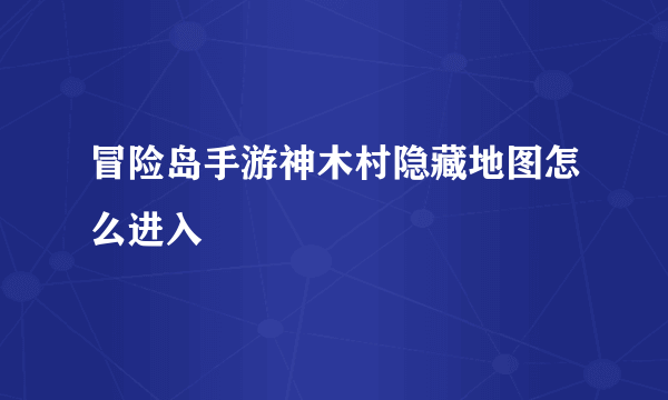 冒险岛手游神木村隐藏地图怎么进入
