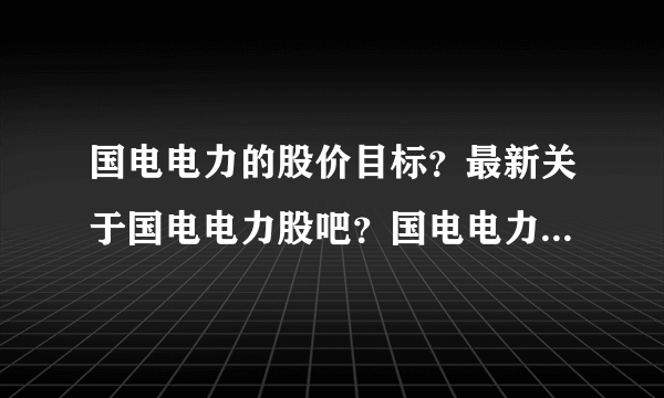 国电电力的股价目标？最新关于国电电力股吧？国电电力2021分红时间？