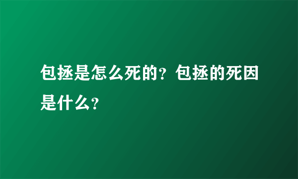 包拯是怎么死的？包拯的死因是什么？