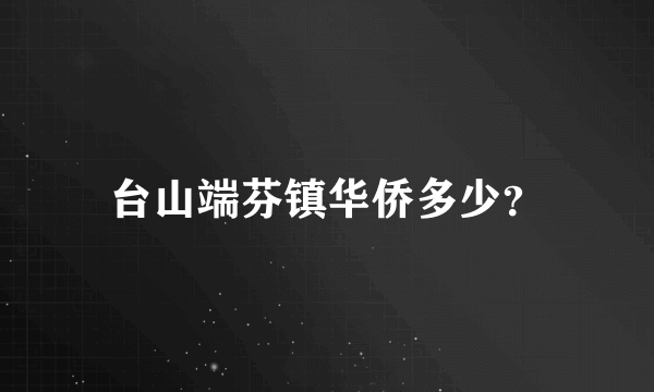 台山端芬镇华侨多少？