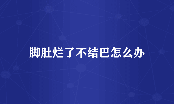 脚肚烂了不结巴怎么办