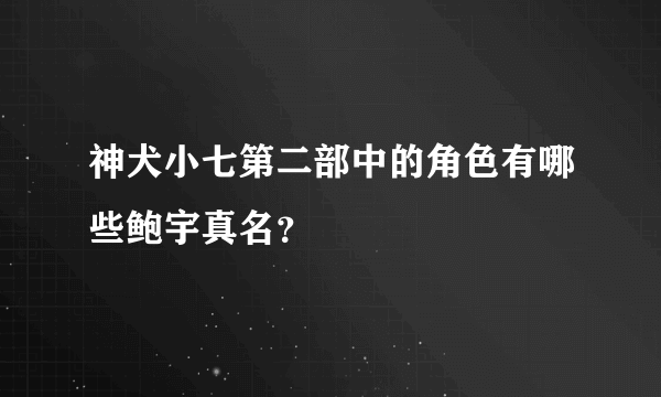 神犬小七第二部中的角色有哪些鲍宇真名？