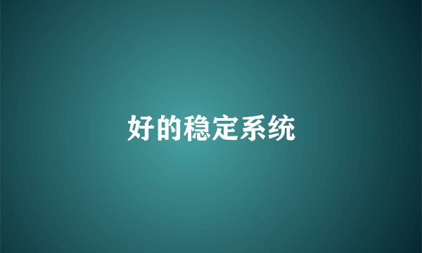 好的稳定系统