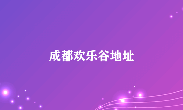 成都欢乐谷地址