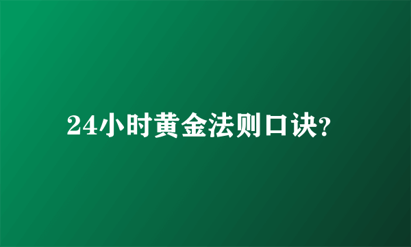 24小时黄金法则口诀？