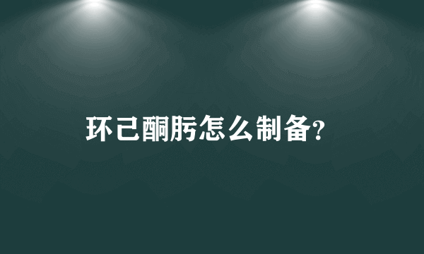 环己酮肟怎么制备？