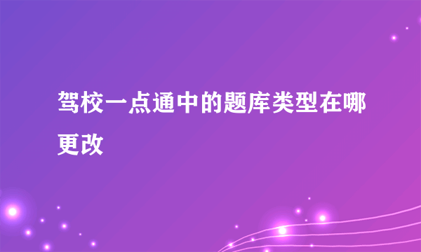 驾校一点通中的题库类型在哪更改