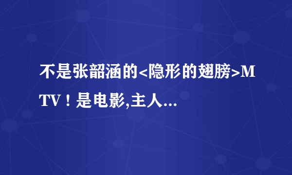 不是张韶涵的<隐形的翅膀>MTV ! 是电影,主人公叫志华,没有胳膊那个!!!!!!!!!!!!!!!!!!!!!!