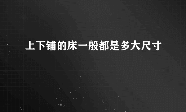 上下铺的床一般都是多大尺寸
