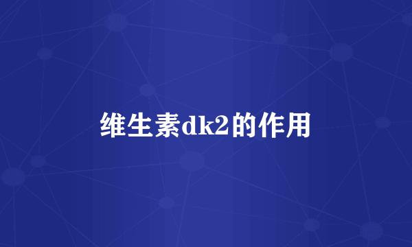 维生素dk2的作用