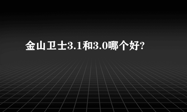 金山卫士3.1和3.0哪个好?