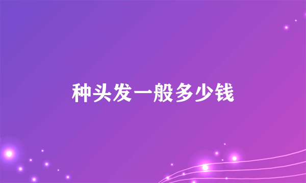 种头发一般多少钱