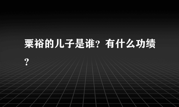 粟裕的儿子是谁？有什么功绩？