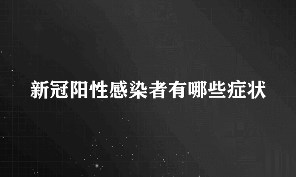 新冠阳性感染者有哪些症状