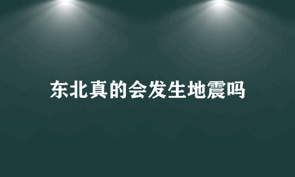 东北真的会发生地震吗