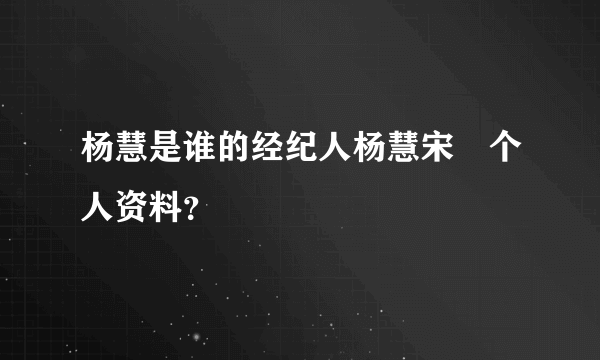 杨慧是谁的经纪人杨慧宋喆个人资料？