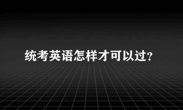 统考英语怎样才可以过？