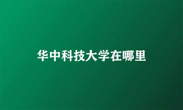 华中科技大学在哪里