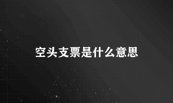 空头支票是什么意思