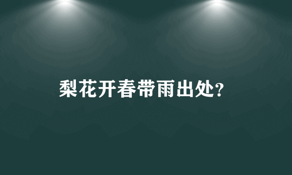 梨花开春带雨出处？
