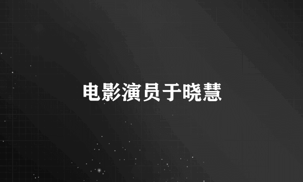电影演员于晓慧