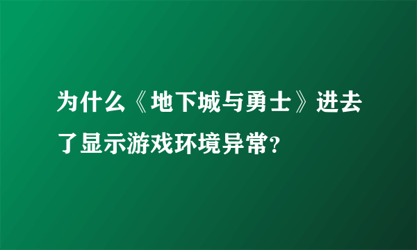 为什么《地下城与勇士》进去了显示游戏环境异常？