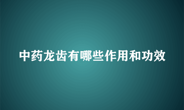 中药龙齿有哪些作用和功效