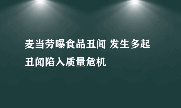 麦当劳曝食品丑闻 发生多起丑闻陷入质量危机