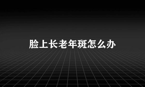 脸上长老年斑怎么办