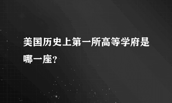 美国历史上第一所高等学府是哪一座？