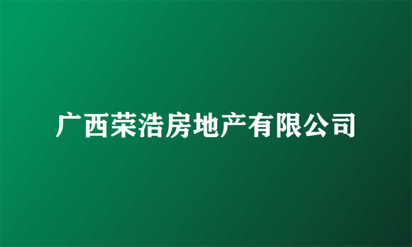 广西荣浩房地产有限公司