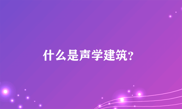 什么是声学建筑？